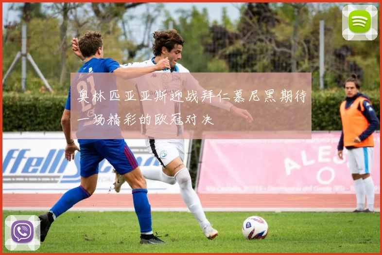 奥林匹亚亚斯迎战拜仁慕尼黑期待一场精彩的欧冠对决