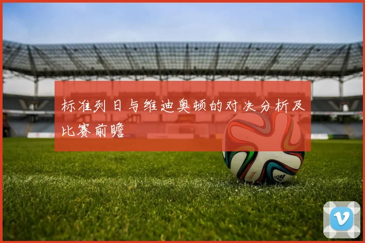 标准列日与维迪奥顿的对决分析及比赛前瞻