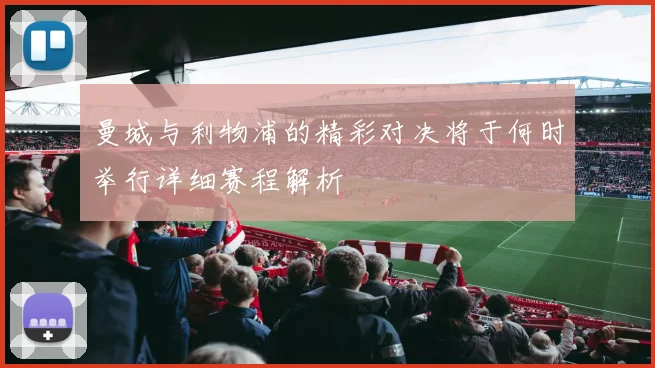 曼城与利物浦的精彩对决将于何时举行详细赛程解析