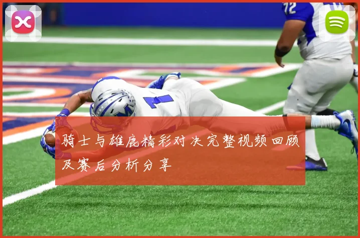 骑士与雄鹿精彩对决完整视频回顾及赛后分析分享