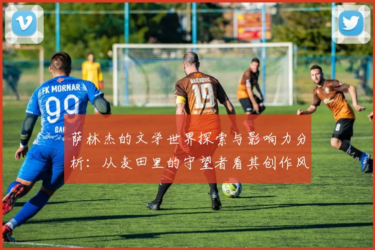 萨林杰的文学世界探索与影响力分析：从麦田里的守望者看其创作风格与主题